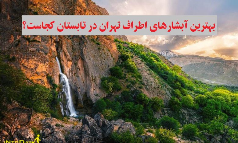بهترین آبشارهای اطراف تهران در تابستان کدوماست؟